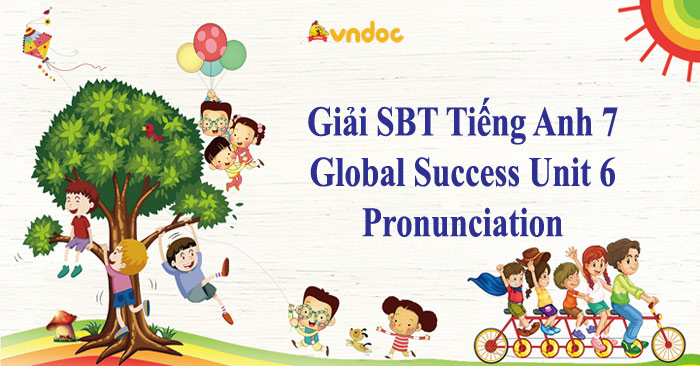 Giải SBT Tiếng Anh 7 Global Success Unit 6 Pronunciation - Sách Bài Tập ...