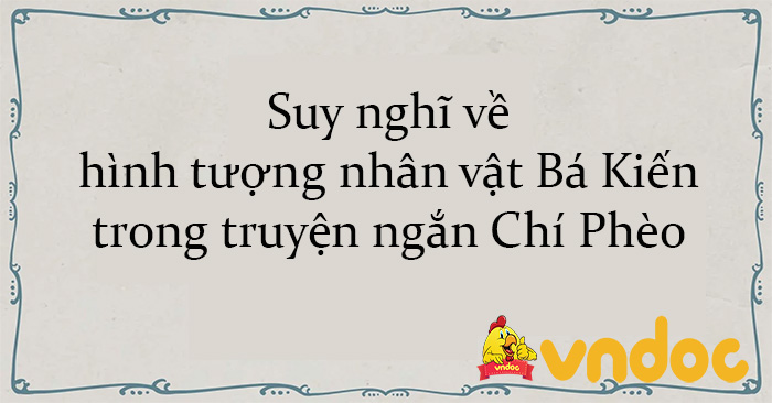 Suy nghĩ về hình tượng nhân vật Bá Kiến trong truyện ngắn Chí Phèo ...