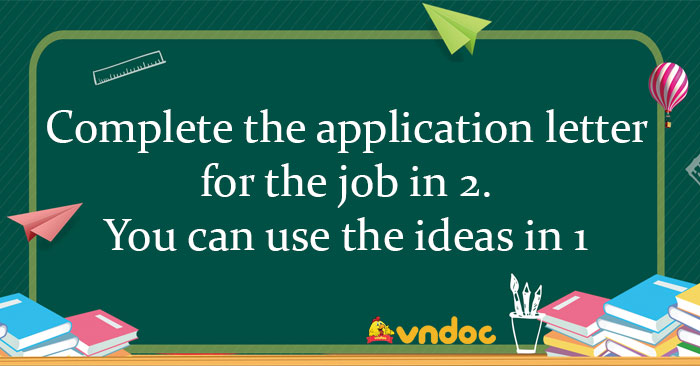 Complete the application letter for the job in 2. You can use the ideas in 1