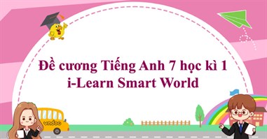 Đề cương Tiếng Anh 7 học kì 1 i-Learn Smart World