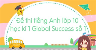 Đề thi tiếng Anh lớp 10 học kì 1 Global Success số 1