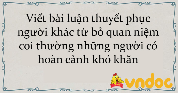 Viết bài luận thuyết phục người khác từ bỏ quan niệm coi thường những ...