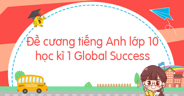 Đề cương học kì 1 tiếng Anh lớp 10 Global Success