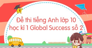 Đề thi tiếng Anh lớp 10 học kì 1 Global Success số 2