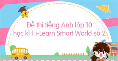 Đề thi tiếng Anh lớp 10 học kì 1 i-Learn Smart World số 2