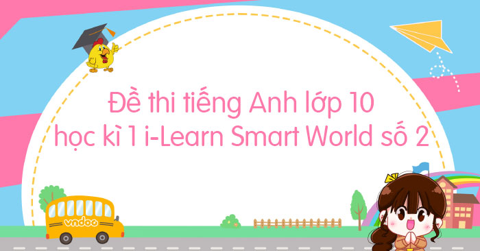 Đề thi học kì 1 tiếng Anh 10 i-Learn Smart World số 2