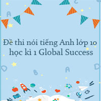 Đề thi nói tiếng Anh lớp 10 học kì 1 Global Success