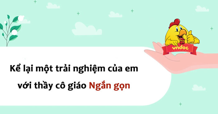 Kể về trải nghiệm của em với thầy cô giáo Ngắn gọn