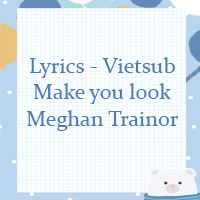 Lời bài hát Made you look Meghan Trainor