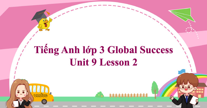 tiếng anh lớp 5 global success unit 9 lesson 2