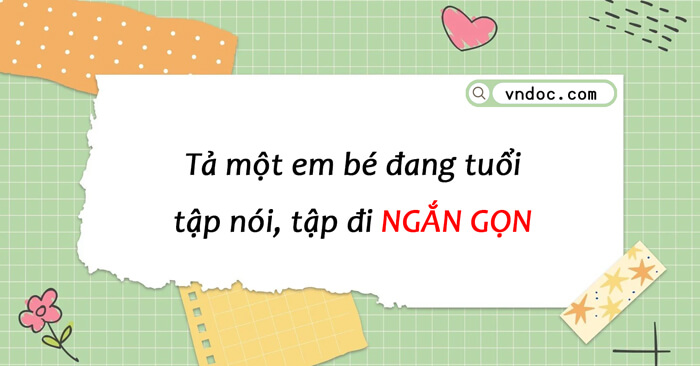 Tả một em bé đang tuổi tập đi tập nói lớp 5 Ngắn gọn