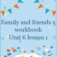 Family and friends 5 workbook Unit 6 lesson 1