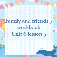 Family and friends 5 workbook Unit 6 lesson 5