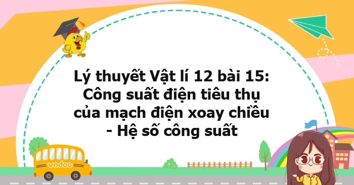 Lý thuyết Vật lý 12 bài 15: Công suất điện tiêu thụ của mạch điện xoay ...