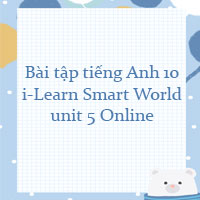 Bài tập tiếng Anh 10 i-Learn Smart World unit 5 Online