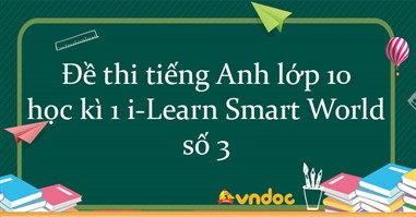 Đề thi tiếng Anh lớp 10 học kì 1 i-Learn Smart World số 3