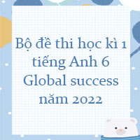 Bộ đề thi học kì 1 tiếng Anh 6 Global success