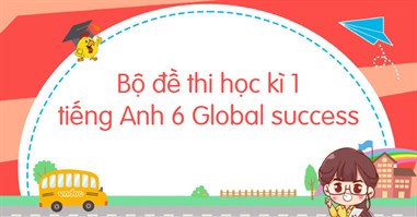 Bộ đề thi học kì 1 tiếng Anh 6 Global success