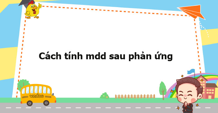 Cách tính mdd sau phản ứng