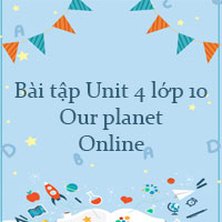 Bài tập unit 4 lớp 10 Our planet Online