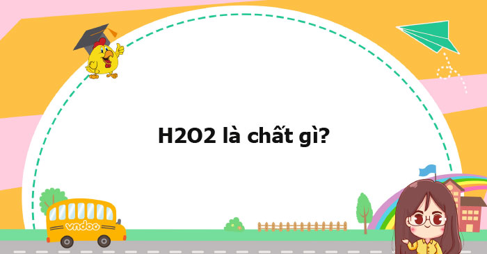 H2O2 là chất gì? - Ôn tập môn Hóa học 10 - VnDoc.com