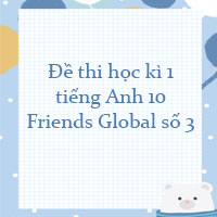 Đề thi học kì 1 tiếng Anh 10 Friends Global số 3