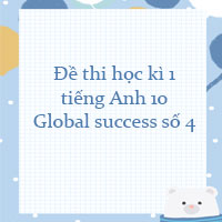 Đề thi học kì 1 tiếng Anh 10 Global success số 4