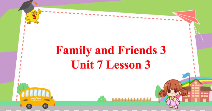 Family And Friends 3 Unit 7 Lesson 3 - Tiếng Anh Lớp 3 Unit 7 Lesson 3 ...