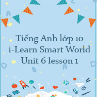 Tiếng Anh lớp 10 Unit 6 lesson 1