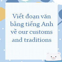 Viết đoạn văn bằng tiếng Anh về our customs and traditions