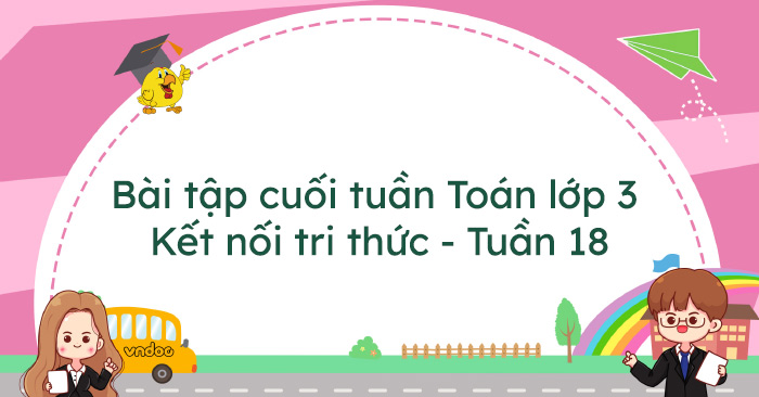 Bài tập cuối tuần Toán lớp 3 Kết nối tri thức - Tuần 18