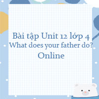 Bài tập Unit 12 lớp 4 What does your father do? Online