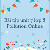 Bài tập unit 7 lớp 8 Pollution Online