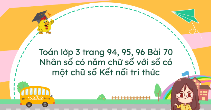 Toán lớp 3 trang 94, 95, 96 Bài 70: Nhân số có năm chữ số với số có một ...