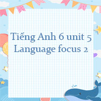 Tiếng Anh lớp 6 unit 5 Language focus 2