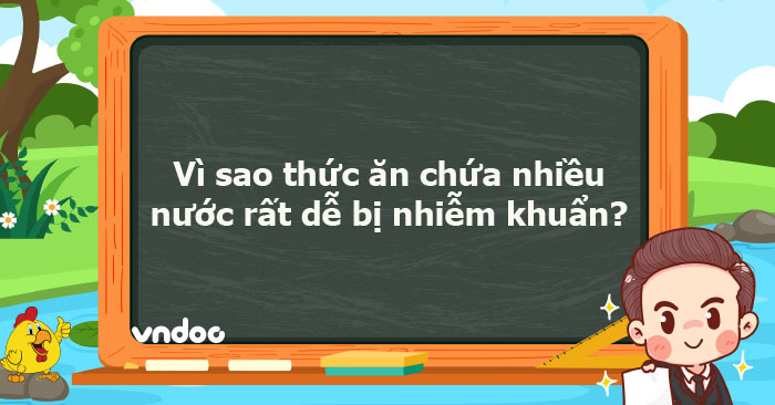 Vì sao thức ăn chứa nhiều nước rất dễ bị nhiễm khuẩn? - Ôn tập môn Sinh ...