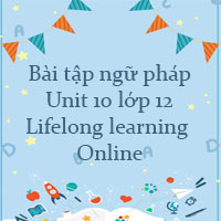 Bài tập ngữ pháp Unit 10 lớp 12 Lifelong learning Online