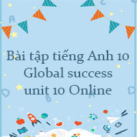Bài tập tiếng Anh 10 global success unit 10 Online
