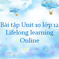 Bài tập Unit 10 lớp 12 Lifelong learning Online