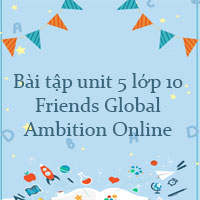 Bài tập unit 5 lớp 10 Ambition Online