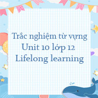 Bài tập từ vựng Unit 10 lớp 12 Lifelong learning Online
