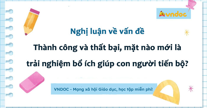 Nghị luận Thành công và thất bại mặt nào mới là trải nghiệm bổ ích giúp con người tiến bộ?