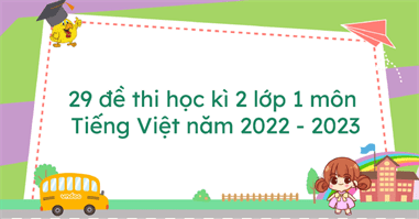 29 đề thi học kì 2 lớp 1 môn Tiếng Việt năm 2023 - 2024
