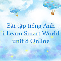 Bài tập tiếng Anh 10 i-Learn Smart World unit 8 Online