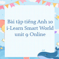 Bài tập tiếng Anh 10 i-Learn Smart World unit 9 Online