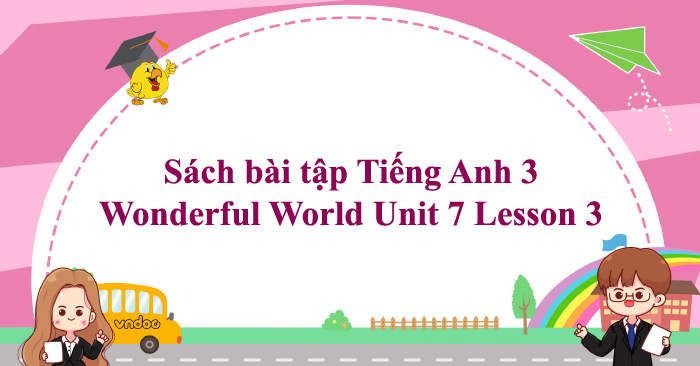 Sách Bài Tập Tiếng Anh 3 Wonderful World Unit 7 Lesson 3 - SBT Unit 7 ...