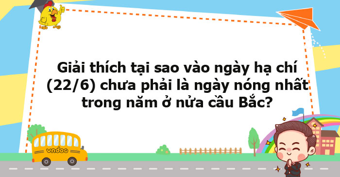 Giải Thích Tại Sao Vào Ngày Hạ Chí (22 6) Chưa Phải Là Ngày Nóng Nhất 