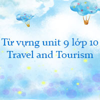 Từ vựng unit 9 lớp 10 Travel and Tourism