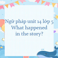 Ngữ pháp unit 14 lớp 5 What happened in the story?
