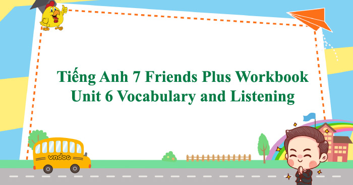 Tiếng Anh 7 Friends Plus Workbook Unit 6 Vocabulary And Listening ...